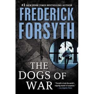 Dogs of War: A Spy Thriller -- Frederick Forsyth